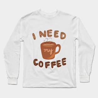 I Need Coffee Long Sleeve T-Shirt